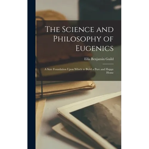 The Science and Philosophy of Eugenics: A Sure Foundation Upon Which to Build a Pure and Happy Home