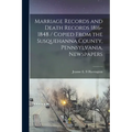 Marriage Records and Death Records 1816-1848 / Copied From the Susquehanna County, Pennsylvania, Newspapers