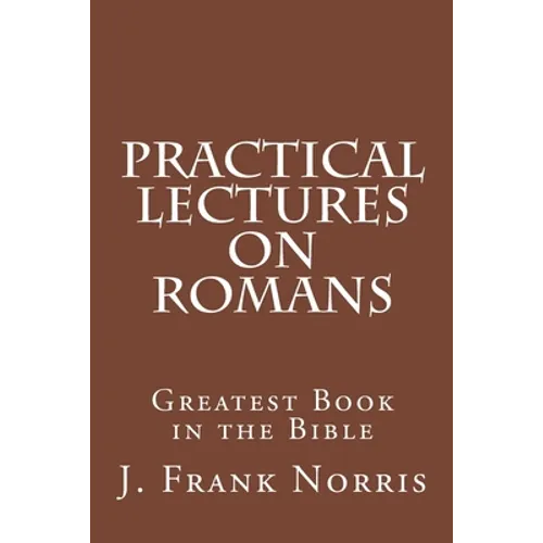 Practical Lectures on Romans: Greatest Book in the Bible