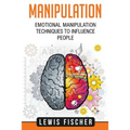 Manipulation: Emotional Manipulation Techniques to Influence People