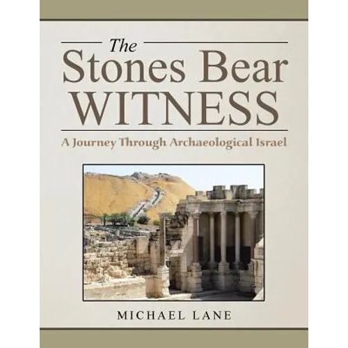 The Stones Bear Witness: A Journey Through Archaeological Israel