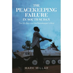 The Peacekeeping Failure in South Sudan: The Un, Bias and the Peacekeeper's Mind - Paperback