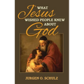 What Jesus Wished People Knew About God