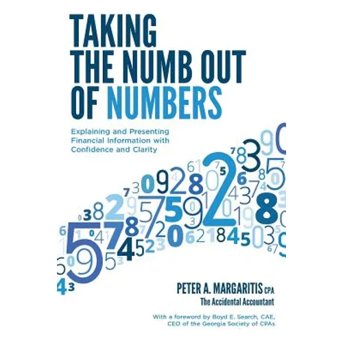 Taking the Numb Out of Numbers: Explaining and Presenting Financial Information with Confidence and Clarity