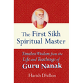 The First Sikh Spiritual Master: Timeless Wisdom from the Life and Teachings of Guru Nanak