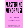 Mastering Menopause - A Doctor's Candid Guide to Estrogen Hormone Therapy