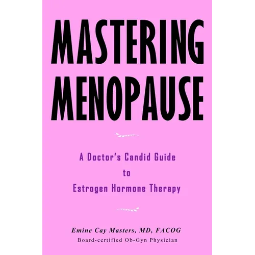 Mastering Menopause - A Doctor's Candid Guide to Estrogen Hormone Therapy