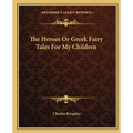The Heroes Or Greek Fairy Tales For My Children