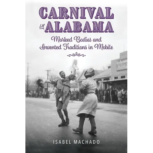 Carnival in Alabama: Marked Bodies and Invented Traditions in Mobile