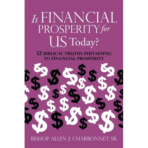 Is Financial Prosperity for Us Today?: 12 Biblical Truths Pertaining to Financial Prosperity