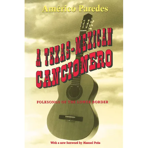A Texas-Mexican Cancionero: Folksongs of the Lower Border