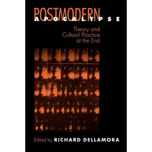 Postmodern Apocalypse: Theory and Cultural Practice at the End