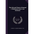 The Life and Times of Samuel J. Kirkwood, Iowa's war Governor