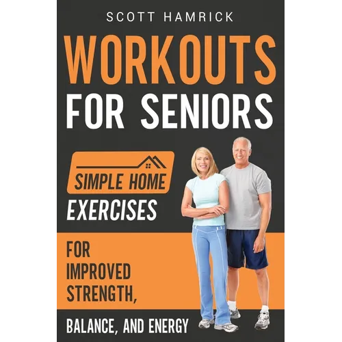 Workouts for Seniors: Simple Home Exercises for Improved Strength, Balance, and Energy