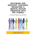 Reaching Our Neediest Children: Bringing a Mental Health Program into the Schools: A Guide to Program Implementation