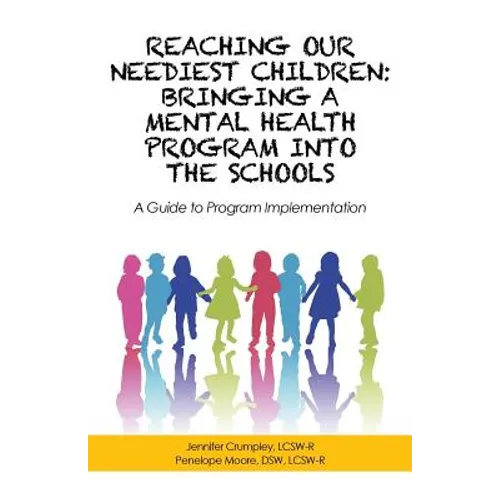 Reaching Our Neediest Children: Bringing a Mental Health Program into the Schools: A Guide to Program Implementation