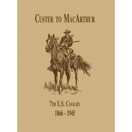 From Custer to Macarthur: The 7th U.S. Cavalry (1866-1945)