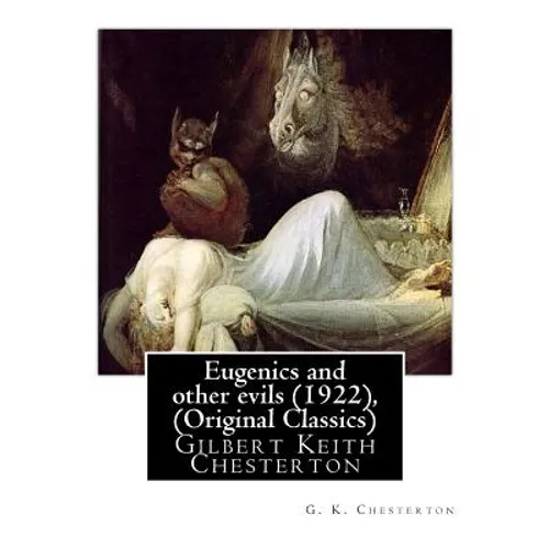 Eugenics and Other Evils (1922), by G. K. Chesterton (Original Classics): Gilbert Keith Chesterton