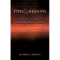 TYPES and SHADOWS: Prophetic Pictures to Wholeness in Christ