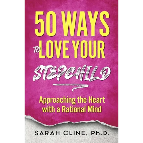 50 Ways to Love Your Stepchild: Approaching the Heart With a Rational Mind