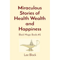 Miraculous Stories of Health Wealth and Happiness: Black Magic Books #2