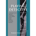 Playing Detective: A Self-Improvement Approach to Becoming a More Mindful Thinker, Reader, and Writer by Solving Mysteries