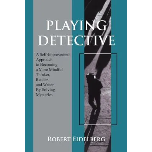 Playing Detective: A Self-Improvement Approach to Becoming a More Mindful Thinker, Reader, and Writer by Solving Mysteries