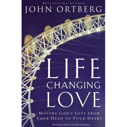 The Life-Changing Love: Moving God's Love from Your Head to Your Heart