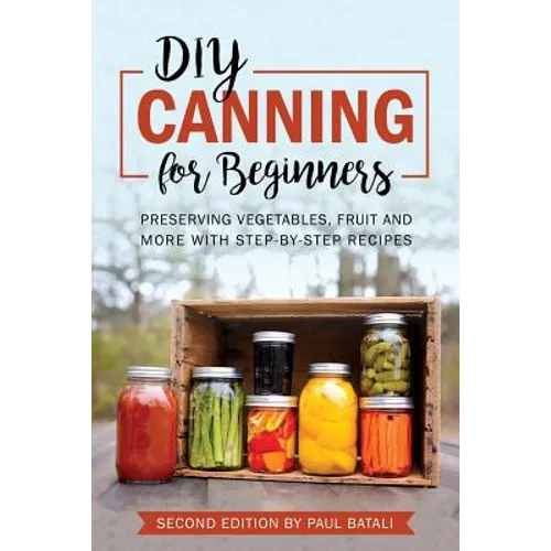 DIY: Canning for Beginners: Preserving vegetables, fruit and more with step-by-step recipes