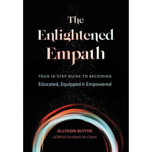 The Enlightened Empath: Your 10-Step Guide to Becoming Educated, Equipped & Empowered