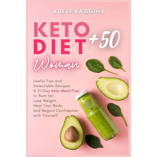 Keto Diet for Women + 50: Useful Tips and Delectable Recipes. A 21-Day Keto Meal Plan to Burn fat, Lose Weight, Heal Your Body, and Regain Confi