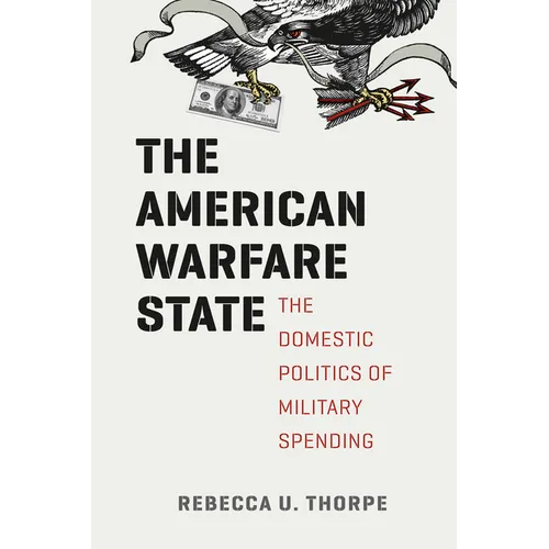The American Warfare State: The Domestic Politics of Military Spending