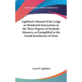 Lightfoot's Manual of the Lodge or Monitorial Instructions in the Three Degrees of Symbolic Masonry, as Exemplified in the Grand Jurisdiction of Texas