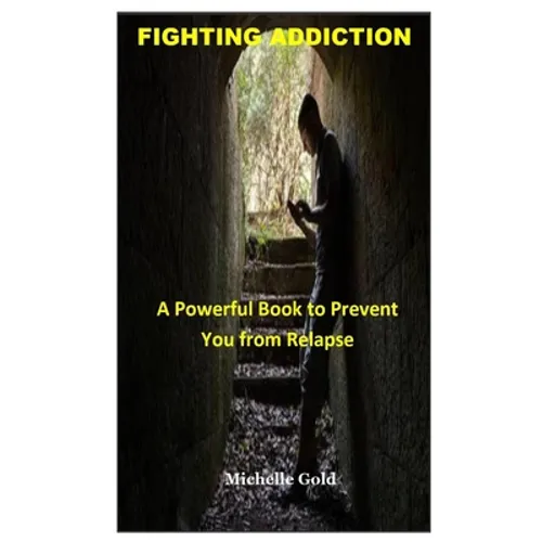Fighting Addiction: A Powerful Book to Prevent You from Relapse