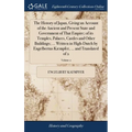 The History of Japan, Giving an Account of the Ancient and Present State and Government of That Empire; of its Temples, Palaces, Castles and Other Bui