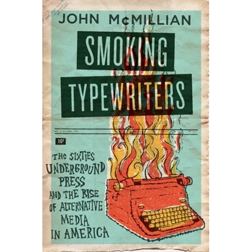 Smoking Typewriters: The Sixties Underground Press and the Rise of Alternative Media in America