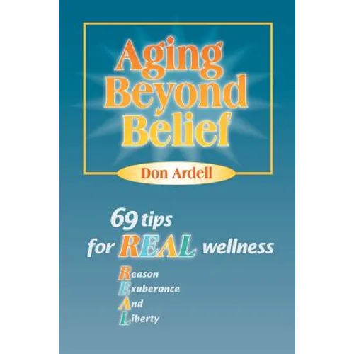 Aging Beyond Belief: 69 Tips for Real Wellness