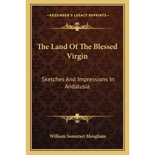 The Land Of The Blessed Virgin: Sketches And Impressions In Andalusia