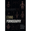 Ethnopornography: Sexuality, Colonialism, and Archival Knowledge