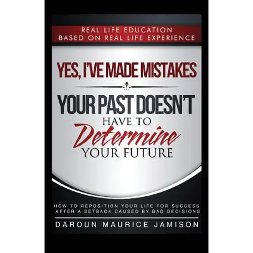 Yes I've made MISTAKES: Your Past Doesn't Have to Determine Your Future