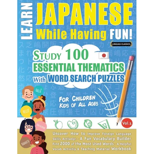 Learn Japanese While Having Fun! - For Children: KIDS OF ALL AGES - STUDY 100 ESSENTIAL THEMATICS WITH WORD SEARCH PUZZLES - VOL.1 - Uncover How to Im