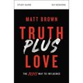 Truth Plus Love Bible Study Guide: The Jesus Way to Influence