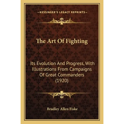 The Art Of Fighting: Its Evolution And Progress, With Illustrations From Campaigns Of Great Commanders (1920)