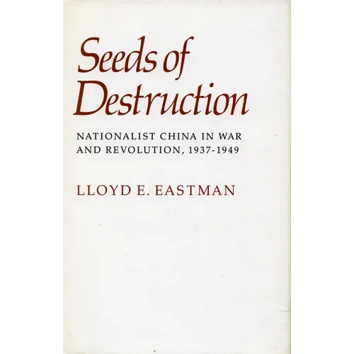Seeds of Destruction: Nationalist China in War and Revolution, 1937-1949