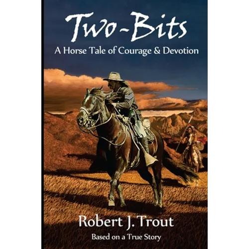 Two-Bits: A Horse Tale of Courage & Devotion: Based on a True Story