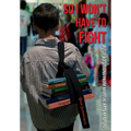 So I Won't Have to Fight: Bully Solutions from Martial Arts Masters