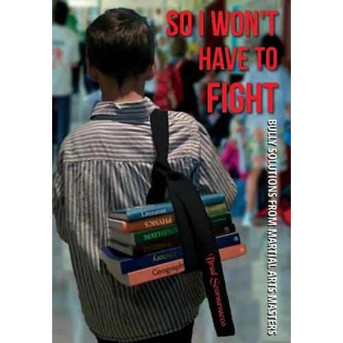So I Won't Have to Fight: Bully Solutions from Martial Arts Masters