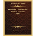 Outline Of Lectures Upon Political Economy (1881)