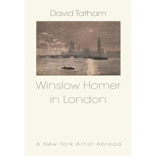 Winslow Homer in London: A New York Artist Abroad
