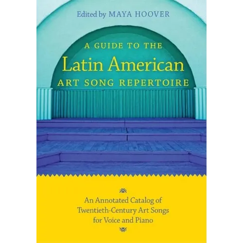 Guide to the Latin American Art Song Repertoire: An Annotated Catalog of Twentieth-Century Art Songs for Voice and Piano